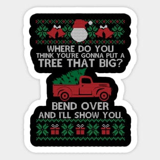 Funny Christmas Ugly - Where Do You Think You're Gonna Fit A Tree That Big Bend Over, Gift Christmas Sticker